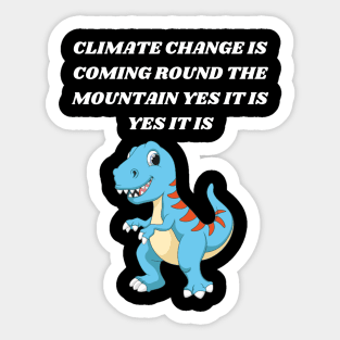 T-REX SINGING CLIMATE CHANGE IS COMING ROUND THE MOUNTAIN YES IT IS YES IT IS Sticker